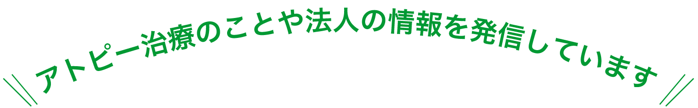 アトピー治療のことや法⼈の情報を発信しています